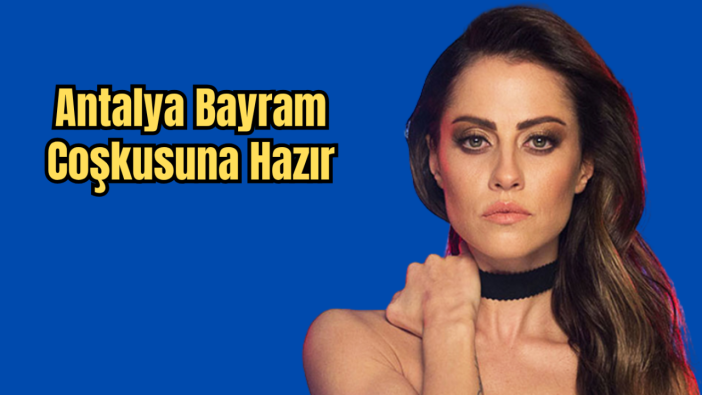 Antalya’da 23 Nisan Şöleni: Derya Uluğ Sahnede!