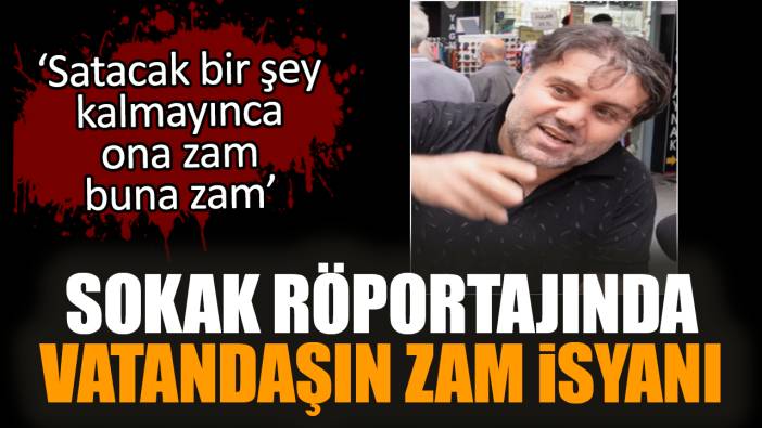 Sokak röportajında vatandaşın zam isyanı!