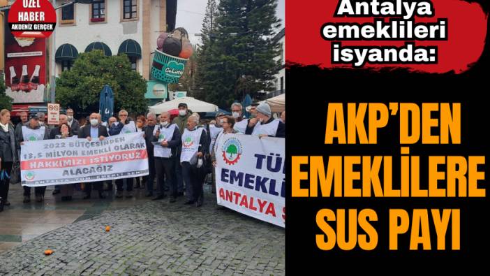 Antalya emeklileri isyanda: AKP’den emeklilere sus payı