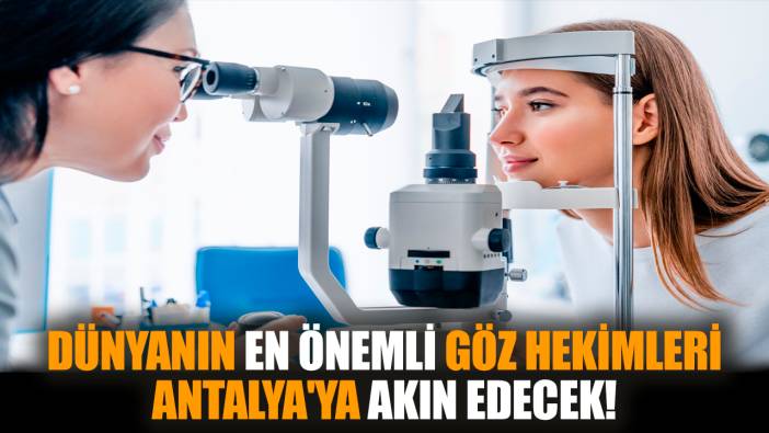 Dünyanın en önemli göz hekimleri Antalya'ya akın&nbsp;edecek!