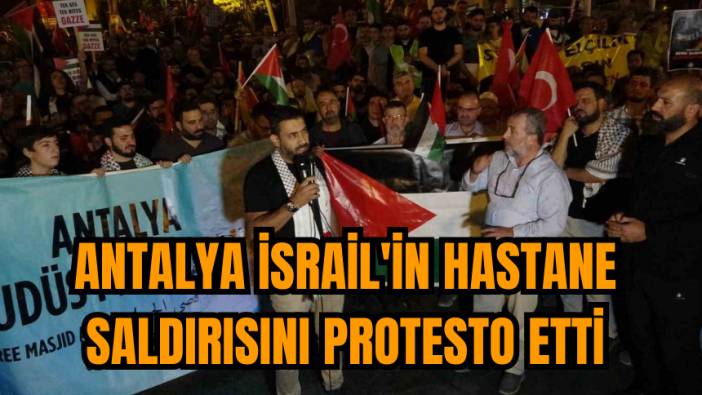 İsrail’in Gazze’deki hastane saldırısı Antalya’da böyle protesto edildi