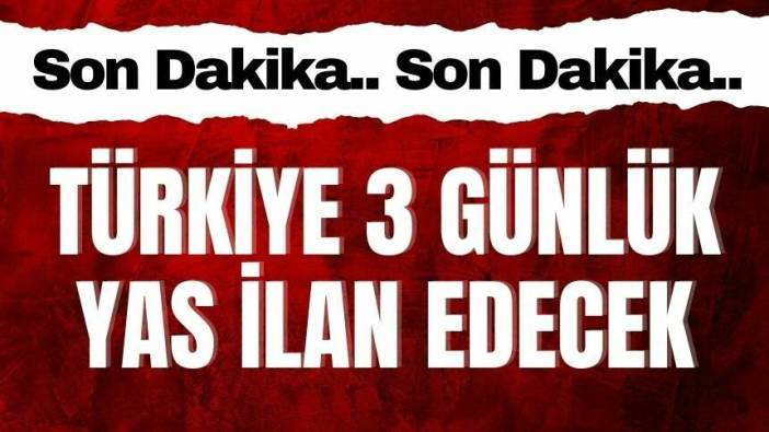Türkiye 3 günlük yas ilan edecek