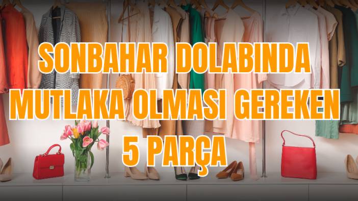 Sonbahar dolabında mutlaka olması gereken 5 parça