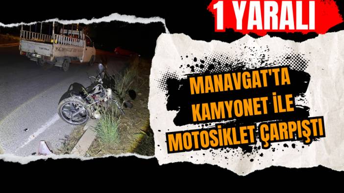Manavgat'ta kamyonet ile motosiklet çarpıştı