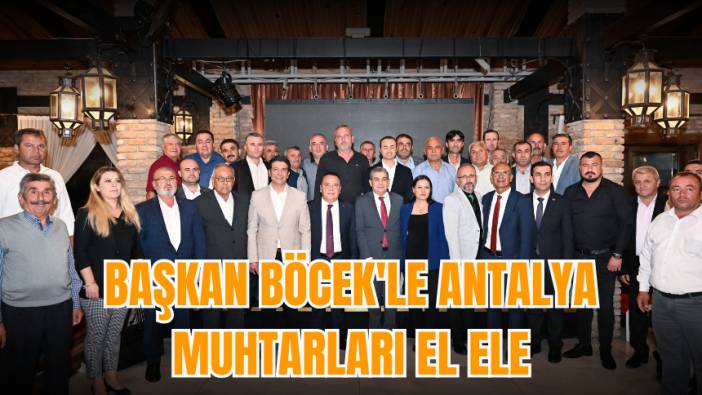 Başkan Böcek'le Antalya muhtarları el ele