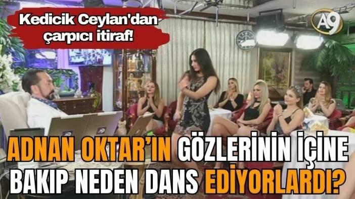 Kedicik Ceylan'dan çarpıcı itiraf! Adnan Oktar’ın gözlerinin içine bakıp neden dans ediyorlardı?