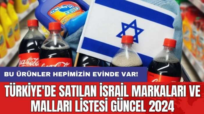 Türkiye'de satılan İsrail markaları ve malları listesi Güncel 2024