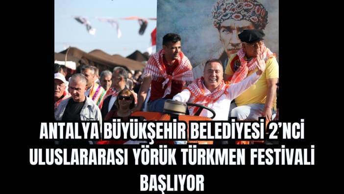 Antalya Büyükşehir Belediyesi 2’nci Uluslararası Yörük Türkmen Festivali Başlıyor