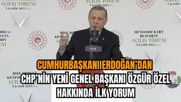 Cumhurbaşkanı Erdoğan’dan CHP’nin Yeni Genel Başkanı Özgür Özel Hakkında İlk Yorum
