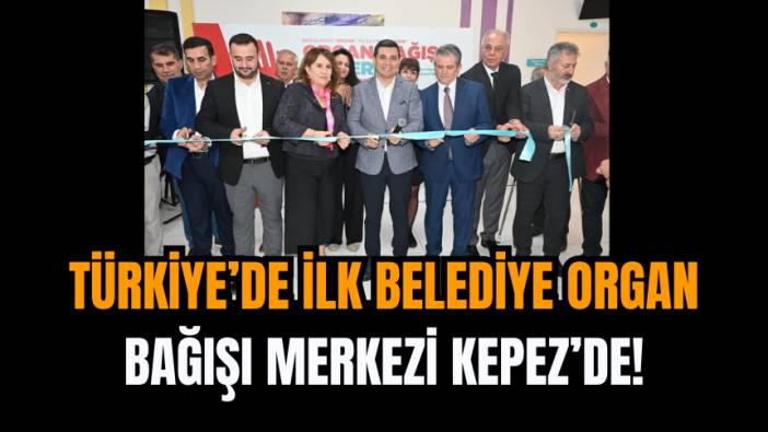 Türkiye’de İlk Belediye Organ Bağışı Merkezi Kepez’de!
