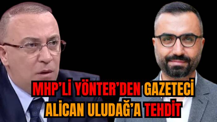 MHP’li Yönter’den Gazeteci Alican Uludağ’a Tehdit