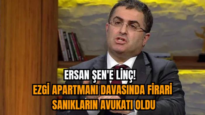 Ersan Şen'e linç! Ezgi Apartmanı Davasında Firari Sanıkların Avukatı Oldu