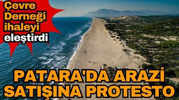 Patara'da arazi satışına protesto! Çevre Derneği ihaleyi eleştirdi