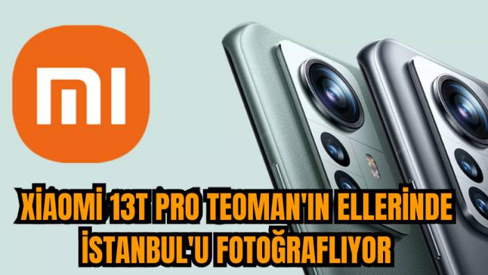 Xiaomi 13T Pro Teoman'ın ellerinde İstanbul'u fotoğraflıyor