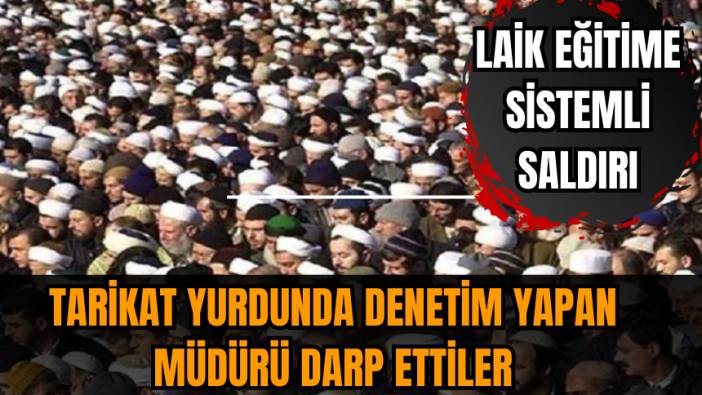 Tarikat yurdunda denetim yapan müdürü darp ettiler