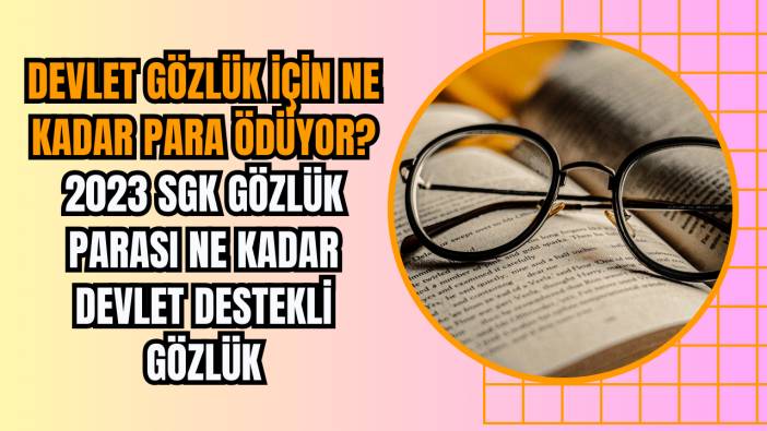 Devlet gözlük için ne kadar para ödüyor? 2023 SGK gözlük parası ne kadar Devlet destekli gözlük