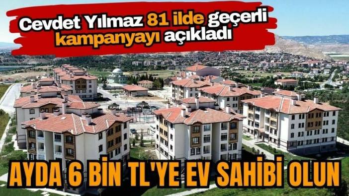 81 ilde ayda 6 bin TL'ye ev sahibi olma kampanyası başlatıldı