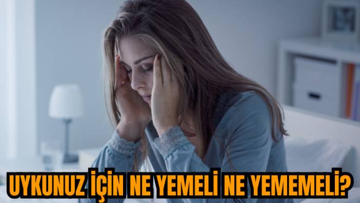 Uykunuz için ne yemeli ne yememeli?