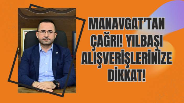 Manavgat'tan Çağrı! Yılbaşı Alışverişlerinize Dikkat!