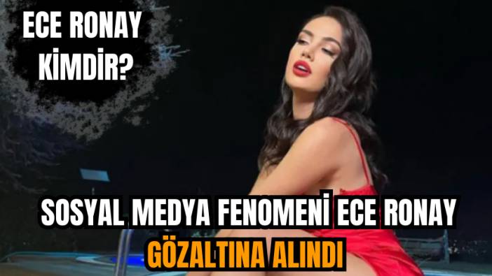 Sosyal medya fenomeni Ece Ronay gözaltına alındı Ece Ronay kimdir?