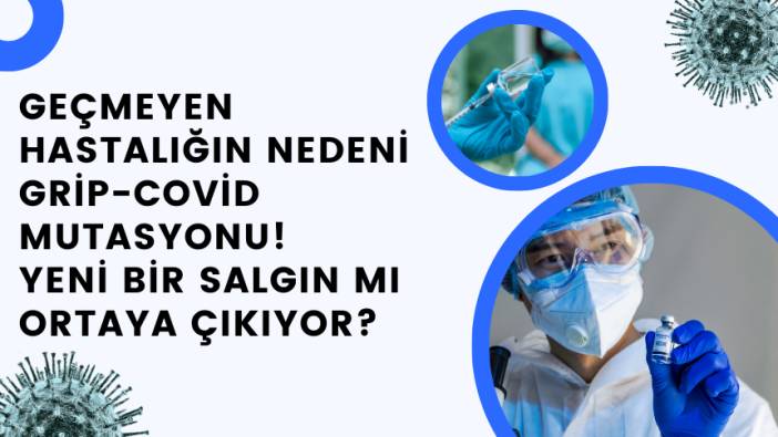 Geçmeyen Hastalığın Nedeni Grip-Covid Mutasyonu! Yeni Bir Salgın mı Ortaya Çıkıyor?