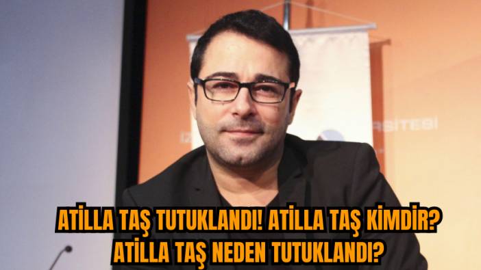 Atilla Taş Tutuklandı! Atilla Taş Kimdir? Atilla Taş Neden Tutuklandı?