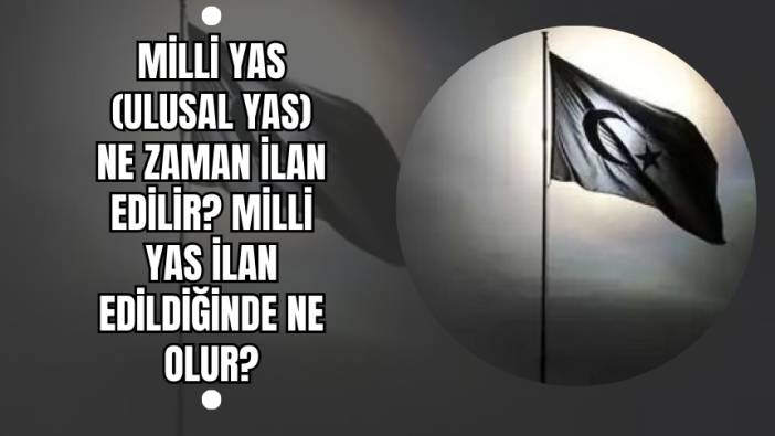 Milli yas (ulusal yas) ne zaman ilan edilir? Milli yas ilan edildiğinde ne olur?