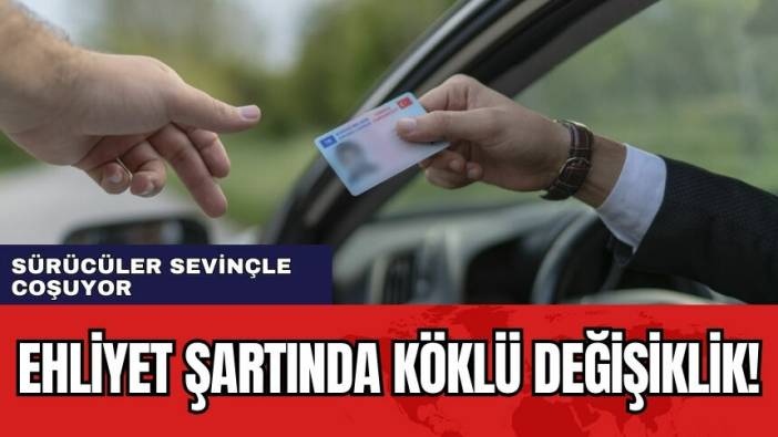 Ehliyet şartında köklü değişiklik! Sürücüler sevinçle coşuyor