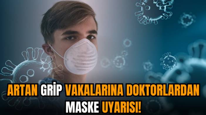 Artan grip vakalarına doktorlardan maske uyarısı!