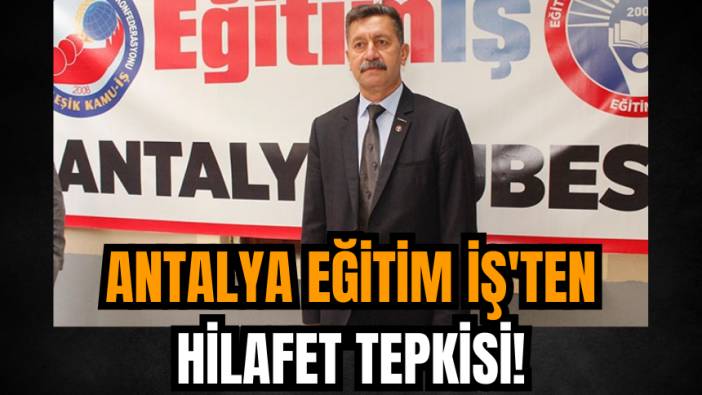 Antalya Eğitim İş'ten hilafet tepkisi!