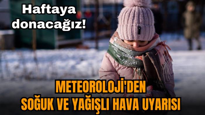 Haftaya donacağız! Meteoroloji'den soğuk ve yağışlı hava uyarısı