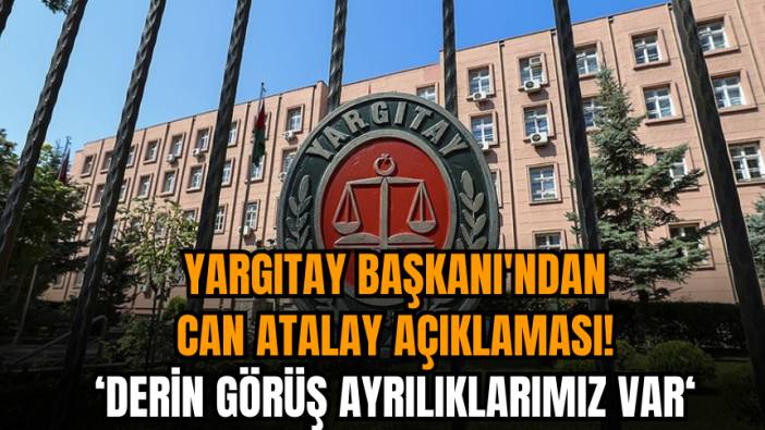 Yargıtay Başkanı'ndan Can Atalay kararı açıklaması: Derin görüş ayrılıklarımız var