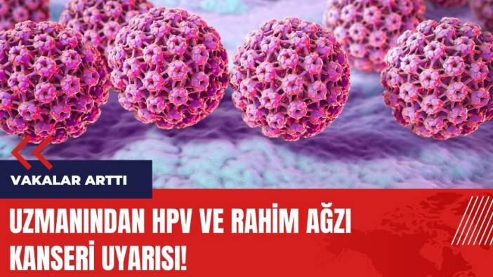 Uzmanından HPV ve Rahim Ağzı Kanseri uyarısı