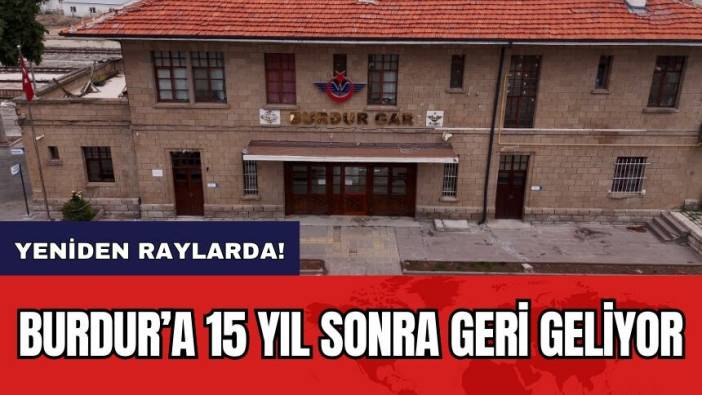 Burdur’a 15 yıl sonra geri geliyor