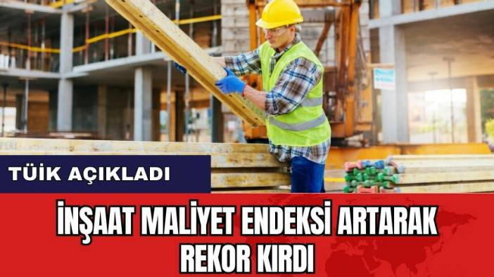 Kasım ayında inşaat maliyet endeksi artarak rekor kırdı