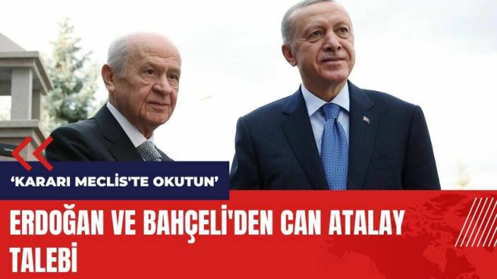 Erdoğan ve Bahçeli'den Can Atalay talebi: Kararı Meclis'te okutun