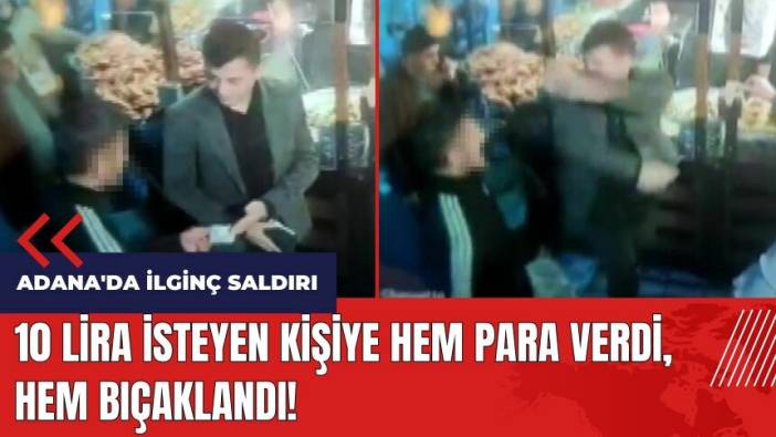 Adana'da ilginç saldırı! Hem para verdi, hem bıçaklandı
