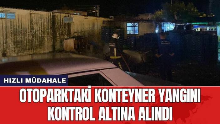 Otoparktaki konteyner yangını kontrol altına alındı