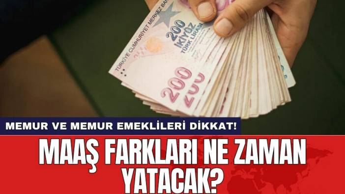 Memur ve emeklilerin beklediği maaş farkları için ödeme tarihi belli oldu