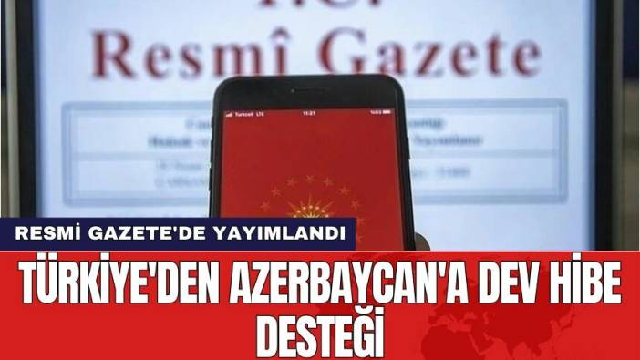 Resmi Gazete'de yayımlandı! Türkiye'den Azerbaycan'a dev hibe desteği