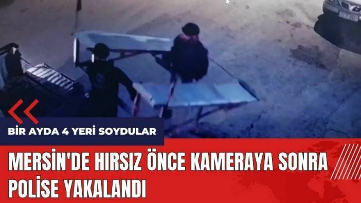 Mersin'de hırsız önce kameraya sonra polise yakalandı