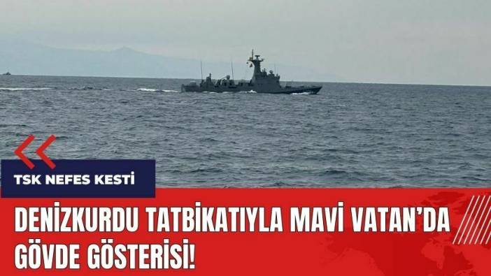 Türk Ordusundan DENİZKURDU Tatbikatıyla Mavi Vatan’da Gövde Gösterisi