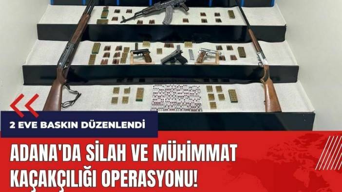 Adana'da silah ve mühimmat kaçakçılığı operasyonu!