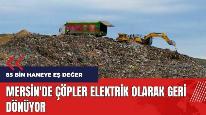 Mersin'de çöpler elektrik enerjisi olarak geri dönüyor