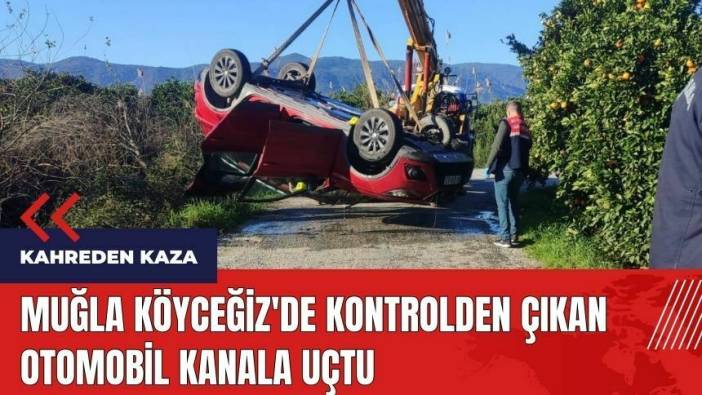 Muğla Köyceğiz'de kontrolden çıkan otomobil kanala uçtu