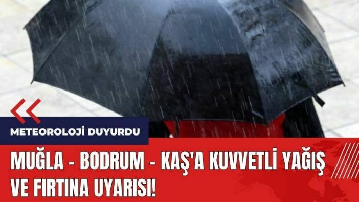 Muğla - Bodrum - Kaş'a kuvvetli yağış ve fırtına uyarısı!