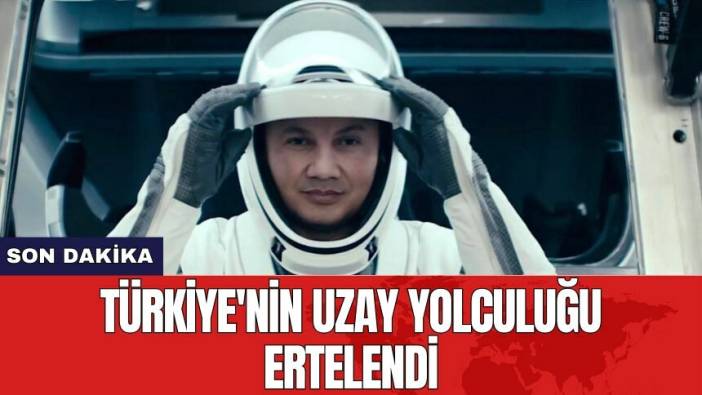 Türkiye'nin uzay yolculuğu ertelendi