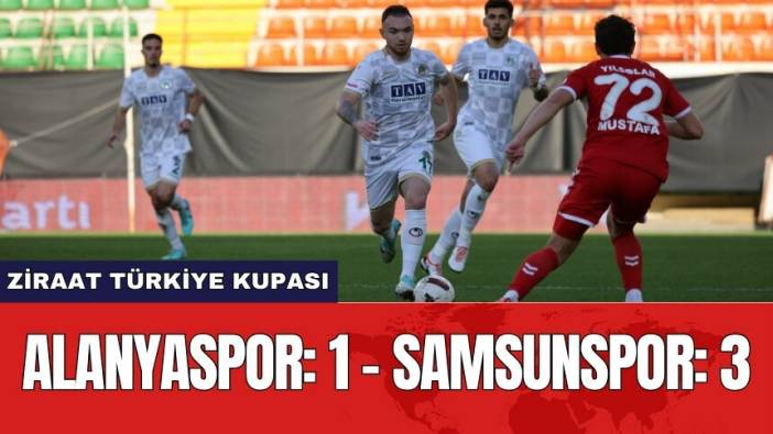 Ziraat Türkiye Kupası: Alanyaspor: 1 - Samsunspor: 3