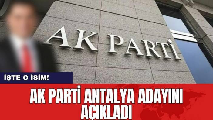 AK Parti Antalya adayını açıkladı