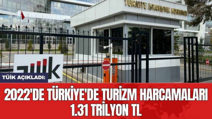 TÜİK açıkladı: 2022'de Türkiye'de turizm harcamaları 1.31 trilyon TL